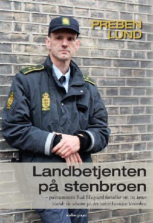 Landbetjenten på stenbroen : politiassistent Rud Ellegaard fortæller om tre årtier blandt de udsatte på det københavnske Vesterbro