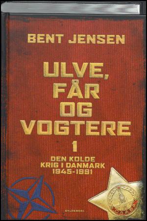 Ulve, får og vogtere : Den Kolde Krig i Danmark 1945-1991. Bind 1