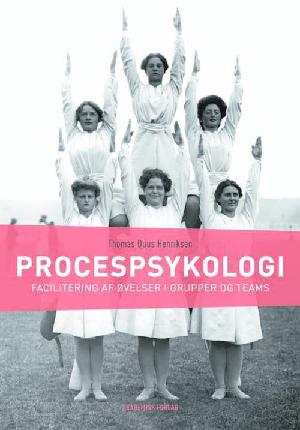 Procespsykologi : facilitering af øvelser i grupper og teams
