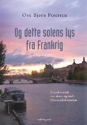 Og dette solens lys fra Frankrig : franskmænd, der skrev sig ind i Danmarkshistorien