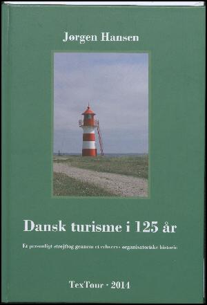 Dansk turisme i 125 år : et personligt strejftog gennem et erhvervs organisatoriske historie