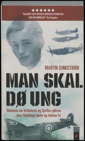 Man skal dø ung : historien om forfatteren og Spitfire-piloten Jens Gielstrups korte og intense liv