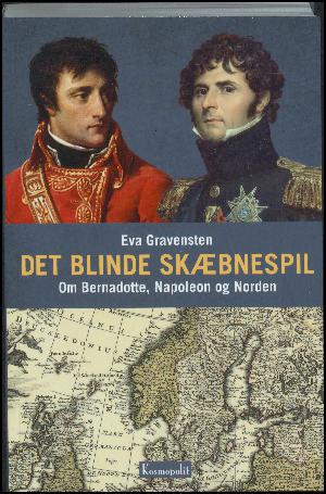 Det blinde skæbnespil : om Bernadotte, Napoleon og Norden