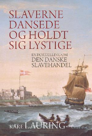 Slaverne dansede og holdt sig lystige : en fortælling om den danske slavehandel