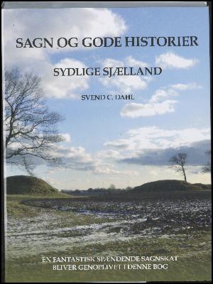 Sagn og gode historier fra sydlige Sjælland. Bind 1 : Gamle beretninger om sagnkonger, kirker og præster, træer, høje og trolde m.m.