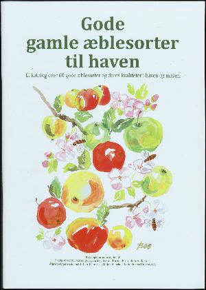 Gode gamle æblesorter til haven : et katalog over 60 gode æblesorter og deres kvaliteter i haven og maven