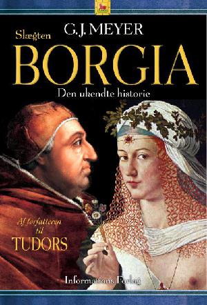 Slægten Borgia : magt, begær og brutalitet i renæssancens berygtede familiedynasti
