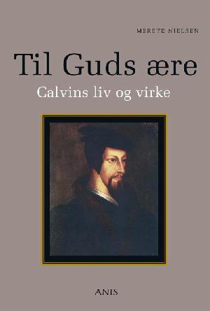 Til Guds ære : Calvins liv og virke