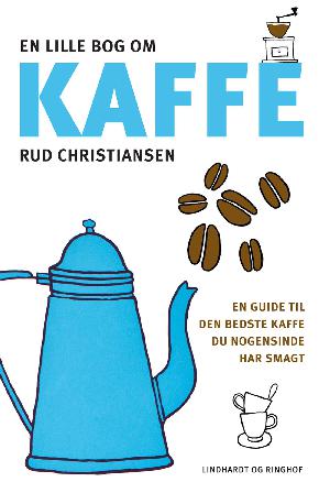 En lille bog om kaffe : en guide til den bedste kaffe du nogensinde har smagt