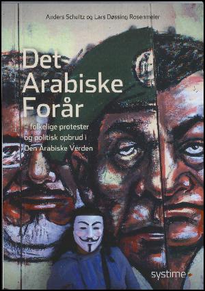 Det Arabiske Forår : folkelige protester og politisk opbrud i den arabiske verden