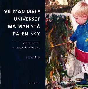 Vil man male universet må man stå på en sky : om at være kreativ sammen med det 1-7 årige barn