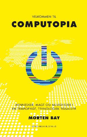Velkommen til Computopia : mennesker, magt og muligheder i en tempofyldt, teknologisk tidsalder