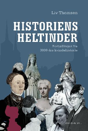Historiens heltinder : fortællinger fra 3000 års kvindehistorie