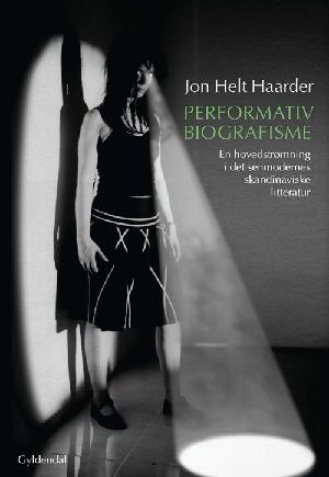 Performativ biografisme : en hovedstrømning i det senmodernes skandinaviske litteratur