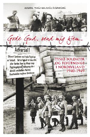 Gode gud, send mig hjem : tyske soldater og flygtninge i Nordjylland 1940-1949