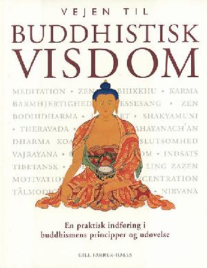 Vejen til buddhistisk visdom : en praktisk indføring i buddhismens principper og udøvelse