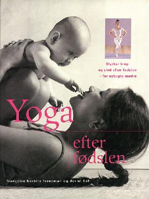 Yoga efter fødslen : styrker krop og sind efter fødslen - for nybagte mødre