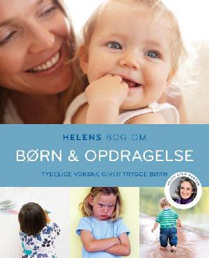 Helens bog om børn & opdragelse : tydelige voksne giver trygge børn