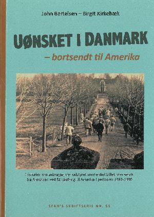 Uønsket i Danmark - bortsendt til Amerika : historien om anbragte, der udstyret med enkeltbillet blev sendt fra Anstalten ved Sakskøbing til Amerika i perioden 1867-1930