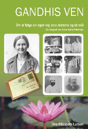 Gandhis ven : om at følge sin egen vej, sine drømme og sit mål : en biografi om Anne Marie Petersen