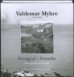 Valdemar Myhre : 1864-1916 : fotograf i Svaneke