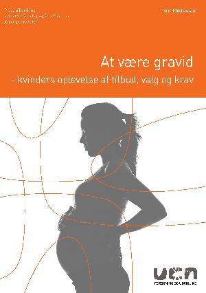 At være gravid : kvinders oplevelse af tilbud, valg og krav : ph.d. afhandling