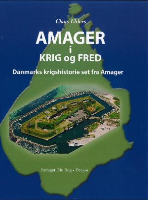 Amager i krig og fred : Danmarks krigshistorie set fra Amager