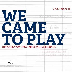 We came to play : historien om Danmarks Radios Big Band