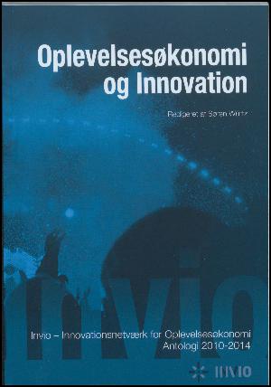 Oplevelsesøkonomi og innovation : Invio - Innovationsnetværk for Oplevelsesøkonomi : antologi 2010-2014