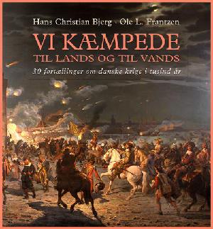 Vi kæmpede til lands og til vands : fortællinger om danske krige i tusind år