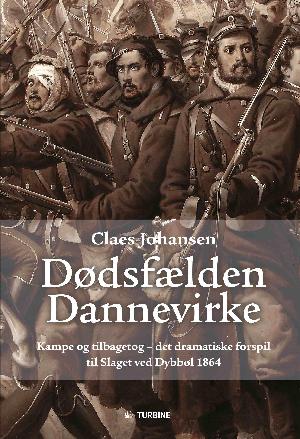 Dødsfælden Dannevirke : kampe og tilbagetog - det dramatiske forspil til slaget ved Dybbøl 1864