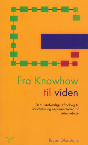 Fra knowhow til viden : den uundværlige håndbog til forståelse og implementering af videnledelse