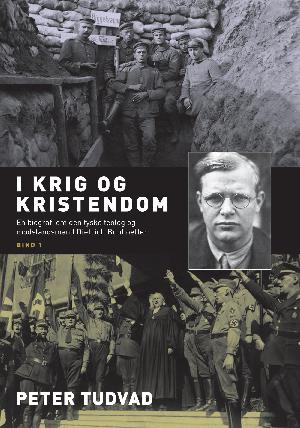 I krig og kristendom : en biografi om den tyske teolog og modstandsmand Dietrich Bonhoeffer. Bind 1