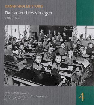 Dansk skolehistorie : hverdag, vilkår og visioner gennem 500 år. Bind 4 : Da skolen blev sin egen : 1920-1970
