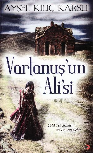 Vartanuş'un Ali'si : 1915 tehcirinde bir Ermeni gelin