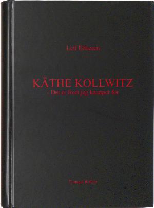 Käthe Kollwitz : det er livet jeg kæmper for