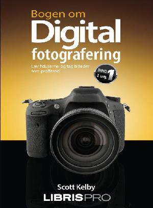 Bogen om digital fotografering : lær fiduserne, og tag billeder som profferne!. Bind 1