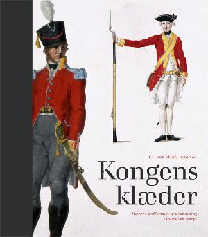 Kongens klæder : uniformer og udrustning i den danske hær indtil 1816 og den norske hær indtil 1814