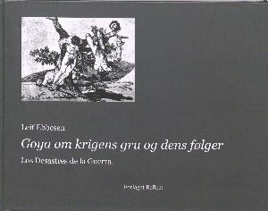 Goya om krigens gru og dens følger : Los Desastres de la Guerra