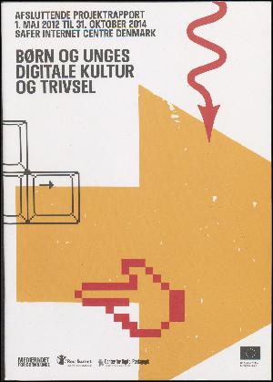 Børn og unges digitale kultur og trivsel : afsluttende projektrapport 1. maj 2012 til 31. oktober 2014
