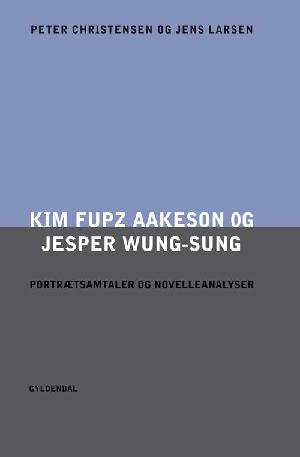 Kim Fupz Aakeson og Jesper Wung-Sung : portrætsamtaler og novelleanalyser