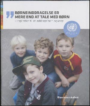 Børneinddragelse er mere end at tale med børn : inspiration til at inddrage børn og unge : FN's Børnekonvention 1989-2014