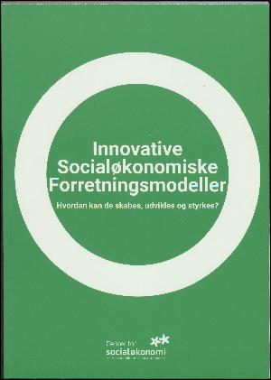 Innovative socialøkonomiske forretningsmodeller : hvordan kan de skabes, udvikles og styrkes?