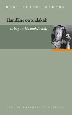 Handling og ondskab : en bog om Hannah Arendt