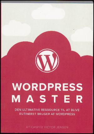 Wordpress master : den ultimative ressource til at blive rutineret bruger af Wordpress