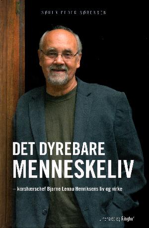 Det dyrebare menneskeliv : korshærschef Bjarne Lenau Henriksens liv og virke