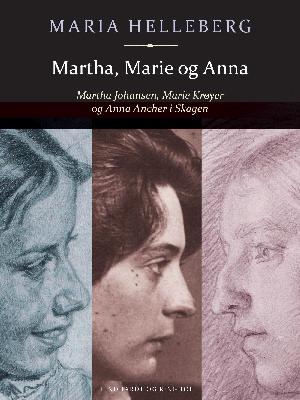 Martha, Marie og Anna : Martha Johansen, Marie Krøyer og Anna Ancher i Skagen