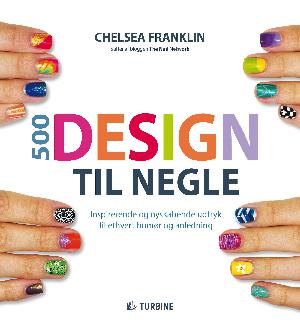 500 design til negle : inspirerende og nyskabende udtryk til ethvert humør og anledning