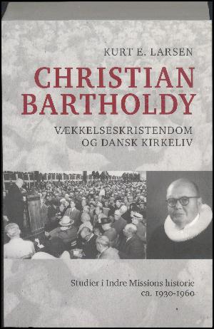 Christian Bartholdy, vækkelseskristendom og dansk kirkeliv : studier i Indre Missions historie, ca. 1930-1960