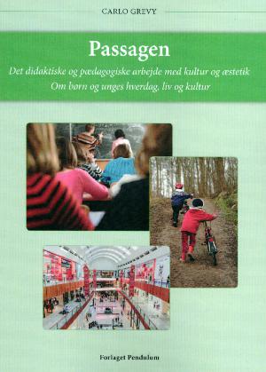 Passagen : det didaktiske og pædagogiske arbejde med kultur og æstetik : om børn og unges hverdag, liv og kultur